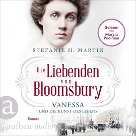 Hörbuch Die Liebenden von Bloomsbury - Vanessa und die Kunst des Lebens - Bloomsbury-Saga, Band 2 (Ungekürzt)  - Autor Stefanie H. Martin   - gelesen von Marylu Poolman