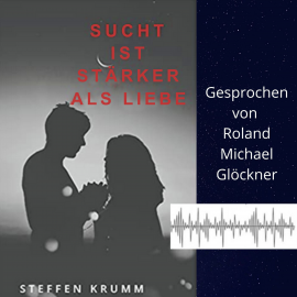 Hörbuch Sucht ist stärker als Liebe  - Autor Steffen Krumm   - gelesen von Roland Michael Glöckner