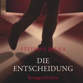 Hörbuch Die Entscheidung - Kurzgeschichten (Ungekürzt)  - Autor Stephan Belka   - gelesen von Dominic Kolb
