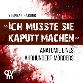 Hörbuch Ich musste sie kaputt machen  - Autor Stephan Harbort   - gelesen von Markus Böker