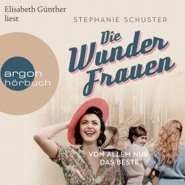Hörbuch Von allem nur das Beste - Wunderfrauen-Trilogie, Band 2 (Ungekürzte Lesung)  - Autor Stephanie Schuster   - gelesen von Elisabeth Günther