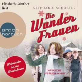Hörbuch Wünsche werden wahr - Wunderfrauen-Trilogie, Band 4 (Ungekürzte Lesung)  - Autor Stephanie Schuster   - gelesen von Elisabeth Günther