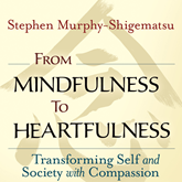 From Mindfulness to Heartfulness - Transforming Self and Society with Compassion (Unabridged)