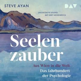 Hörbuch Seelenzauber. Aus Wien in die Welt. Das Jahrhundert der Psychologie (Ungekürzt)  - Autor Steve Ayan   - gelesen von Gert Heidenreich