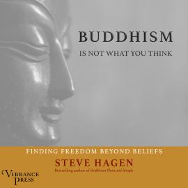 Hörbuch Buddhism Is Not What You Think - Finding Freedom Beyond Beliefs (Unabridged)  - Autor Steven Hagen   - gelesen von Paul Heitsch