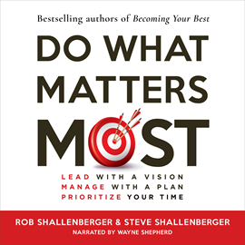 Hörbuch Do What Matters Most - Lead with a Vision, Manage with a Plan, Prioritize Your Time (Unabridged)  - Autor Steven R Shallenberger, Robert R Shallenberger   - gelesen von Wayne Shepherd