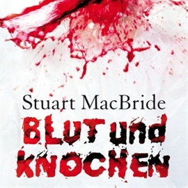 Hörbuch Blut und Knochen  - Autor Stuart MacBride   - gelesen von Detlef Bierstedt