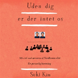 Hörbuch Uden dig er der intet os - min tid med sønnerne af Nordkoreas elite  - Autor Suki Kim   - gelesen von Anne-Mette Johansen