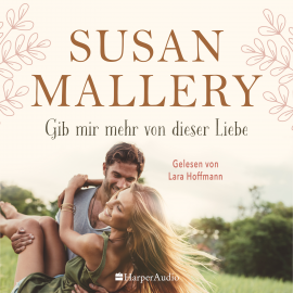 Hörbuch Gib mir mehr von dieser Liebe (ungekürzt)  - Autor Susan Mallery   - gelesen von Lara Hoffmann