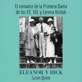 Hörbuch Eleanor y Hick. El romance de la primera dama de los EE.UU. y Lorena Hickok  - Autor Susan Quinn   - gelesen von Georgia Tancabel