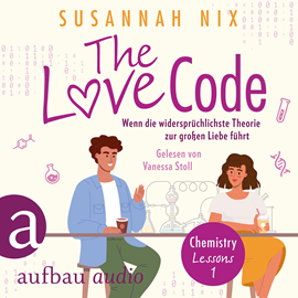 Hörbuch The Love Code. Wenn die widersprüchlichste Theorie zur großen Liebe führt - Chemistry Lessons, Band 1 (Ungekürzt)  - Autor Susannah Nix   - gelesen von Vanessa Stoll
