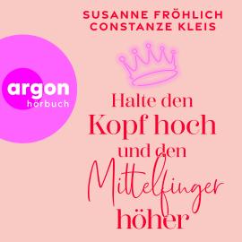 Hörbuch Halte den Kopf hoch und den Mittelfinger höher (Ungekürzte Lesung)  - Autor Susanne Fröhlich, Constanze Kleis   - gelesen von Constanze Kleis