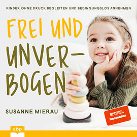 Hörbuch Frei und unverbogen aufwachsen - Kinder ohne Druck begleiten und bedingungslos annehmen (Ungekürzt)  - Autor Susanne Mierau   - gelesen von Anja Taborsky