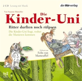 Hörbuch Die Kinder-Uni. Ritter durften noch rülpsen  - Autor Susanne Mutschler   - gelesen von Felix Manteuffel
