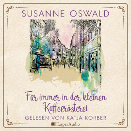 Hörbuch Für immer in der kleinen Kaffeerösterei (ungekürzt)  - Autor Susanne Oswald   - gelesen von Katja Körber