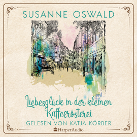 Hörbuch Liebesglück in der kleinen Kaffeerösterei (ungekürzt)  - Autor Susanne Oswald   - gelesen von Katja Körber