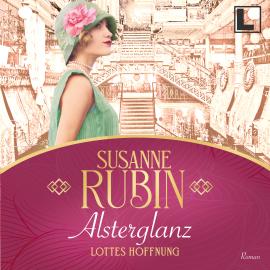 Hörbuch Alsterglanz - Lottes Hoffnung - Das Alsterhaus, Band 1 (ungekürzt)  - Autor Susanne Rubin   - gelesen von Simone Ritscher