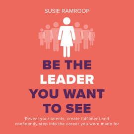 Hörbuch Be the Leader You Want to See  - Autor Susie Ramroop   - gelesen von Susie Ramroop