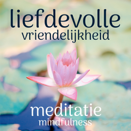 Hörbuch Liefdevolle Vriendelijkheid: Mindfulness Meditatie  - Autor Suzan van der Goes   - gelesen von Suzan van der Goes