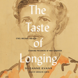 Hörbuch The Taste of Longing - Ethel Mulvany and her Starving Prisoners of War Cookbook (Unabridged)  - Autor Suzanne Evans   - gelesen von Gwenlyn Cumyn