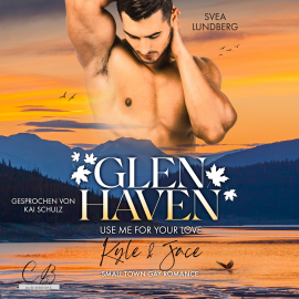 Hörbuch Glen Haven - Use me for your love  - Autor Svea Lundberg   - gelesen von Kai Schulz