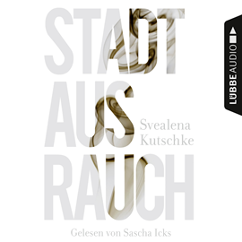 Hörbuch Stadt aus Rauch  - Autor Svealena Kutschke   - gelesen von Sascha Icks