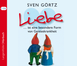 Hörbuch Liebe ... ist eine besondere Form von Geisteskrankheit  - Autor Sven Görtz   - gelesen von Sven Görtz
