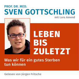 Hörbuch Prof. Dr. med. Sven Gottschling (mit Lars Amend): Leben bis zuletzt  - Autor Sven Gottschling   - gelesen von Jürgen Fritsche