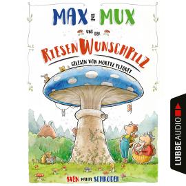 Hörbuch Max und Mux und der Riesenwunschpilz (Ungekürzt)  - Autor Sven Maria Schröder   - gelesen von Moritz Pliquet