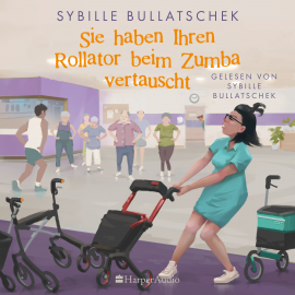 Hörbuch Sie haben Ihren Rollator beim Zumba vertauscht (ungekürzt)  - Autor Sybille Bullatschek   - gelesen von Sybille Bullatschek