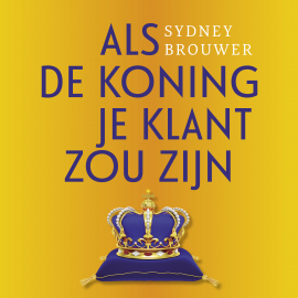 Hörbuch Als de koning je klant zou zijn  - Autor Sydney Brouwer   - gelesen von Schauspielergruppe