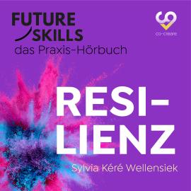 Hörbuch Future Skills - Das Praxis-Hörbuch - Resilienz (Ungekürzt)  - Autor Sylvia Kéré Wellensiek, Co-Creare   - gelesen von Thomas Meinhardt