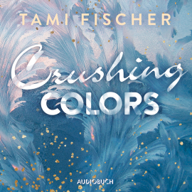Hörbuch Crushing Colors  - Autor Tami Fischer   - gelesen von Rebecca Veil