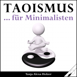Hörbuch Taoismus ... für Minimalisten  - Autor Tanja Alexa Holzer   - gelesen von Tanja Alexa Holzer