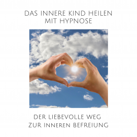 Hörbuch Das innere Kind heilen mit Hypnose  - Autor Tanja Kohl   - gelesen von Tanja Kohl