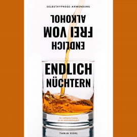 Hörbuch Endlich nüchtern. Endlich frei vom Alkohol.  - Autor Tanja Kohl   - gelesen von Tanja Kohl