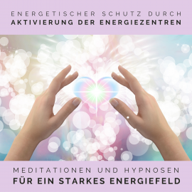 Hörbuch Energetischer Schutz durch Aktivierung der Energiezentren  - Autor Tanja Kohl   - gelesen von Tanja Kohl
