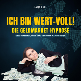Hörbuch Ich bin WERT-VOLL! Die Geldmagnet-Hypnose (Update 2023)  - Autor Tanja Kohl   - gelesen von Tanja Kohl