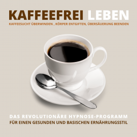 Hörbuch Kaffeefrei leben: Kaffeesucht überwinden, Körper entgiften, Übersäuerung beenden  - Autor Tanja Kohl   - gelesen von Tanja Kohl