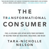 The Transformational Consumer - Fuel a Lifelong Love Affair with Your Customers by Helping Them Get Healthier, Wealthier, and Wi