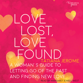 Hörbuch Love Lost, Love Found - A Woman's Guide to Letting Go of the Past and Finding New Love (Unabridged)  - Autor Tatiana Jerome   - gelesen von Margaret Jewell West