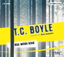 Hörbuch Das wilde Kind  - Autor T.C. Boyle   - gelesen von Boris Aljinovic