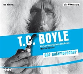 Hörbuch Der Polarforscher  - Autor T.C. Boyle   - gelesen von Schauspielergruppe