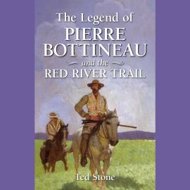 Hörbuch The Legend of Pierre Bottineau & the Red River Trail (Unabridged)  - Autor Ted Stone   - gelesen von Steve Jodoin