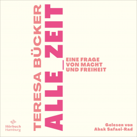 Hörbuch Alle_Zeit  - Autor Teresa Bücker   - gelesen von Abak Safaei-Rad