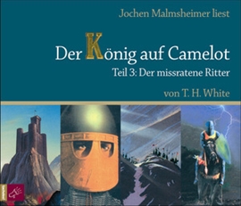 Hörbuch Der missratene Ritter (Der König auf Camelot 3)  - Autor T.H. White   - gelesen von Jochen Malmsheimer