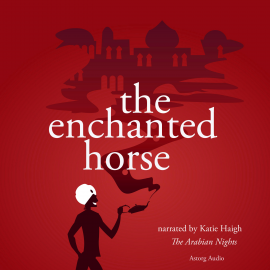 Hörbuch The Enchanted Horse, a 1001 nights fairytale  - Autor The Arabian Nights   - gelesen von Katie Haigh