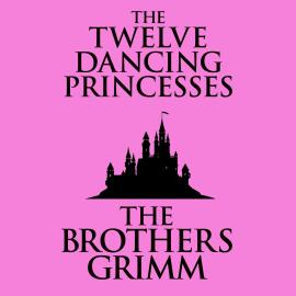 Hörbuch The Twelve Dancing Princesses (Unabridged)  - Autor The Brothers Grimm   - gelesen von George Newbern