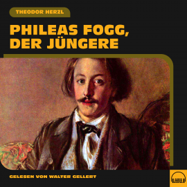 Hörbuch Phileas Fogg, der Jüngere  - Autor Theodor Herzl   - gelesen von Schauspielergruppe