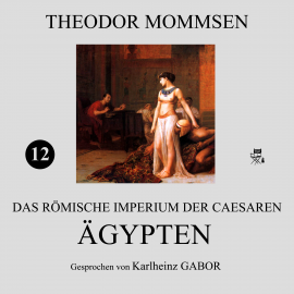 Hörbuch Ägypten (Das Römische Imperium der Caesaren 12)  - Autor Theodor Mommsen   - gelesen von Karlheinz Gabor